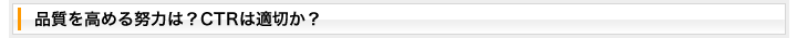 品質を高める努力は？CTRは適切か？