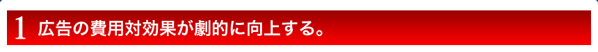 広告の費用対効果が劇的に向上する。